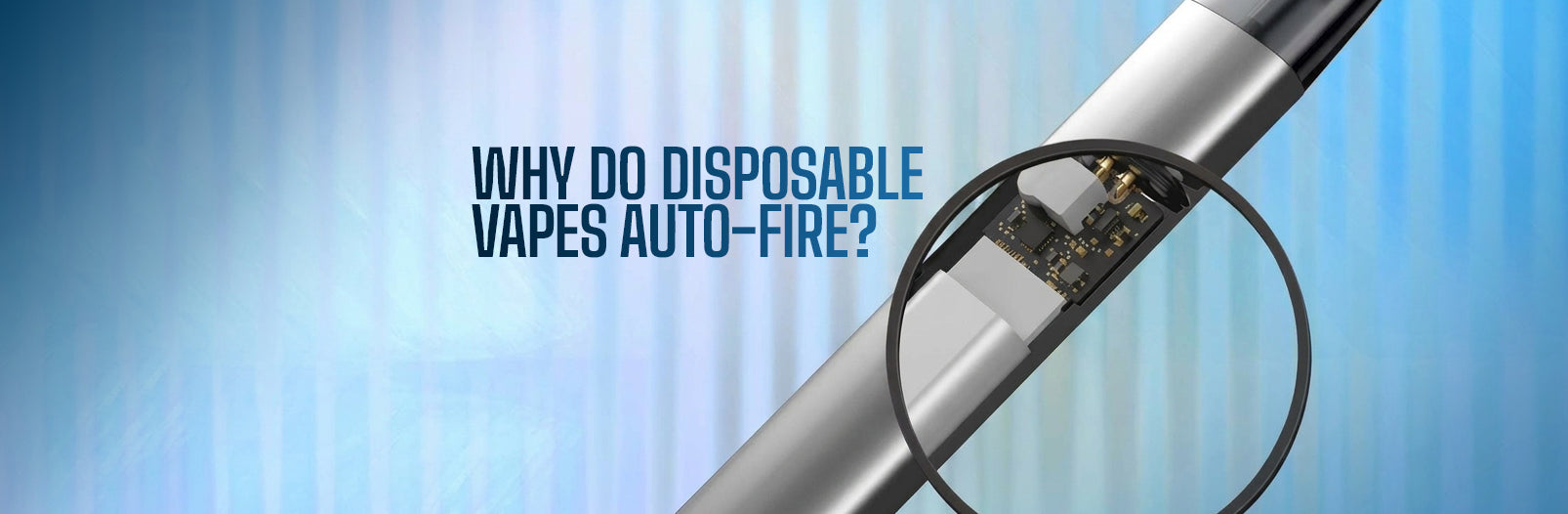 Why Do Disposable Vapes Auto-Fire?