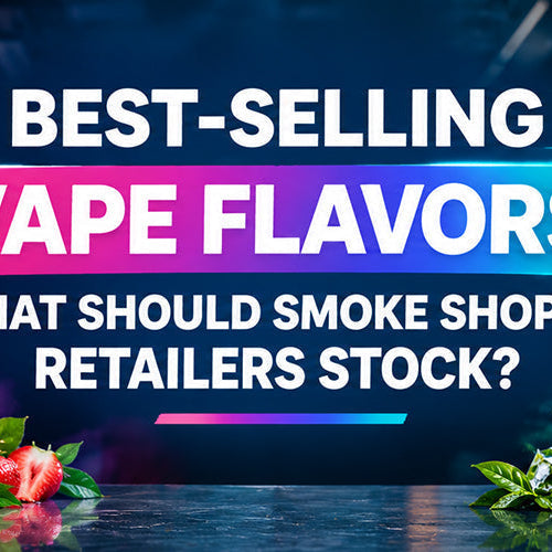 Best-Selling Vape Flavors: What Should Smoke Shops & Retailers Stock?