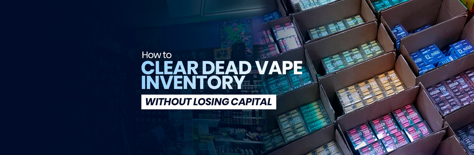 How to Clear Dead Vape Inventory Without Losing Capital