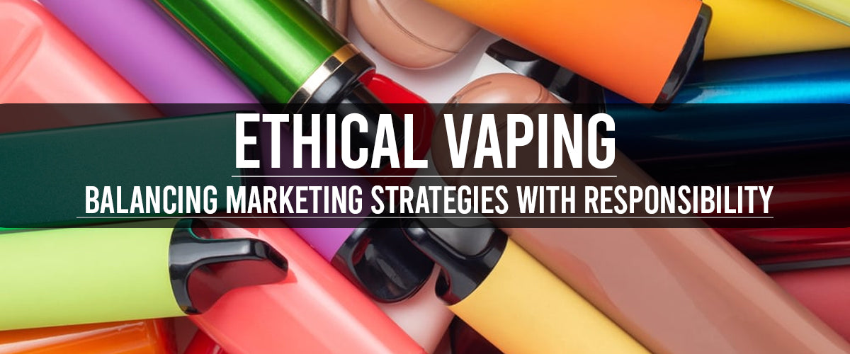 Ethical Vaping: Balancing Marketing Strategies with Responsibility - vape702usa